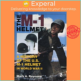 Sách - The M-1 Helmet - A History of the U.S. M-1 Helmet in World War II by Mark A. Reynosa (UK edition, hardcover)