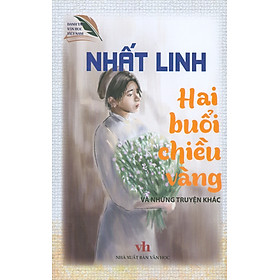 Nhất Linh - Hai Buổi Chiều Vàng Và Những Truyện Khác (Danh tác văn học Việt Nam)