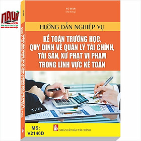 Ảnh bìa Hướng Dẫn Nghiệp Vụ Kế Toán Trường Học, Quy Định Về Quản Lý Tài Chính, Tài Sản, Xử Phạt Vi Phạm Trong Lĩnh Vực Kế Toán