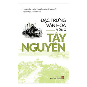 Đặc Trưng Văn Hóa Vùng Tây Nguyên