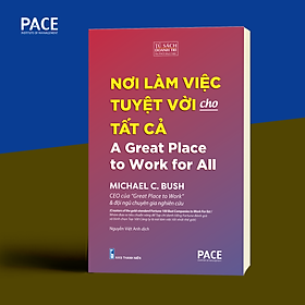 Hình ảnh Sách PACE Books - Nơi Làm Việc Tuyệt Vời Cho Tất Cả (A Great Place to Work for All) - Michael C. Bush