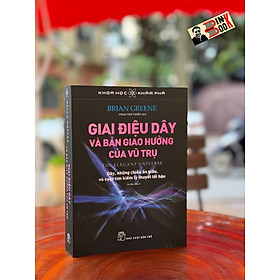 GIAI ĐIỆU DÂY VÀ BẢN GIAO HƯỞNG VŨ TRỤ – Brian Greene – Phạm Văn Thiều dịch – Nxb Trẻ - 