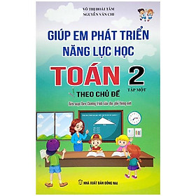Giúp Em Phát Triển Năng Lực Học Toán 2 Theo Chủ Đề - Tập 1