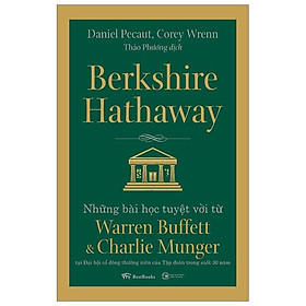 Berkshire Hathaway: Những Bài Học Tuyệt Vời Từ Warren Buffett Và Charlie Munger Tại Đại Hội Cổ Đông Thường Niên Của Tập Đoàn Trong Suốt 30 Năm (Tái Bản 2023)