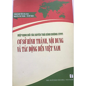 Hiệp đinh đối tác xuyên Thái Bình Dương (TPP): cơ sở hình thành, nội dung và tác động đến Việt Nam 