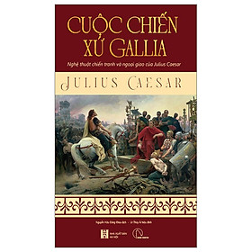 Cuộc chiến xứ Gallia - Julius Caesar (Nghệ thuật chiến tranh và ngoại giao của Julius Ceasar)