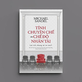 Tính Chuyên Chế Của Chế Độ Nhân Tài: Lợi Ích Chung Sẽ Ra Sao? - Michael Sandel - Nhiều dịch giả - (bìa mềm) - Michael Hjorth