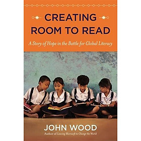 Creating Room to Read: A Story of Hope in the Battle for Global Literacy