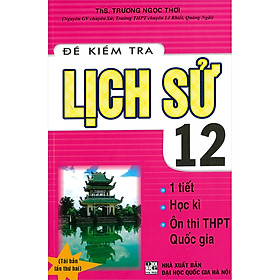 Đề Kiểm Tra Lịch Sử 12 - 15 Phút - 1 Tiết - Học Kì (Tái Bản)