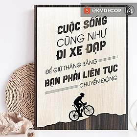 Tran gỗ TBIG - Tạo động lực mẫu câu "cuộc sống cũng như đi xe đạp để giữ thăng bằng bạn phải liên tục chuyển động