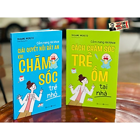 (Combo 2 cuốn) CẨM NANG NHI KHOA - GIẢI QUYẾT NỖI BẤT AN KHI CHĂM SÓC TRẺ NHỎ & CẨM NANG NHI KHOA CÁCH CHĂM SÓC TRẺ ỐM TẠI NHÀ – Yasumi Morito – Châu Phụng & Dạ Hương dịch -Thái Hà – NXB Công Thương