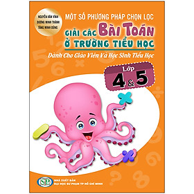 Một Số PP Chọn Lọc Giải Các Bài Toán Ở Trường Tiểu Học Dành Cho Giáo Viên Và Học Sinh Tiểu Học Lớp 4 & 5