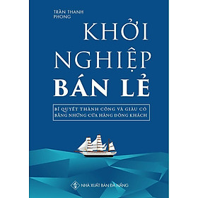 Khởi Nghiệp Bán Lẻ - Bí Quyết Thành Công Và Giàu Có Bằng Những Cửa Hàng Đông Khách