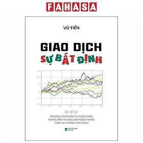 Sách - Giao Dịch Sự Bất Định - Phương Pháp Đầu Tư Thực Chiến Trong Môi Trường Đầy Ngẫu Nhiên Của Thị Trường Tài Chính