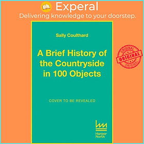 Sách - A Brief History of the Countryside in 100 Objects by Sally Coulthard (UK edition, hardcover)