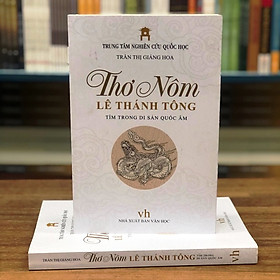 Thơ Nôm Lê Thánh Tông tìm trong di sản Hán Nôm - Trần Thị Giáng Hoa (Trung tâm Nghiên cứu Quốc Học)