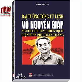 Hình ảnh sách Đại Tướng Tổng Tư Lệnh Võ Nguyên Giáp - Người Chỉ Huy Chiến Dịch Điện Biên Phủ Toàn Thắng