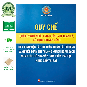 Quy Chế Quản Lý Nhà Nước Trong Lĩnh Vực Quản Lý, Sử Dụng Tài Sản Công, Quy Định Việc Lập Dự Toán, Quản Lý, Sử Dụng Và Quyết Toán Chi Thường Xuyên Ngân Sách Nhà Nước Để Mua Sắm, Sửa Chữa, Cải Tạo, Nâng Cấp Tài Sản