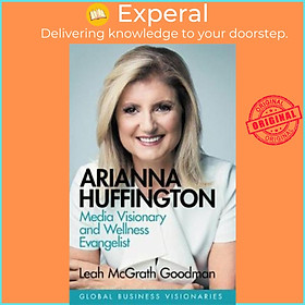 Sách - Arianna Huffington : Media Visionary and Wellness Evangelist by Leah McGrath Goodman (UK edition, hardcover)