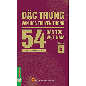 Đặc Trưng Văn Hóa Truyền Thống 54 Dân Tộc Việt Nam, Quyển 5: Dân tộc Sán Chay (Cao Lan - Sán Chỉ), Sán Dìu, Si La, Tà Ôi, Tày, Thái, Thô, Xin Mun, Xơ Đăng, Xtiêng - Nam Cao