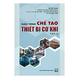 Giáo Trình Chế Tạo Thiết Bị Cơ Khí - Tập 2