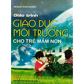 Sách Giáo trình Giáo dục môi trường cho trẻ mầm non