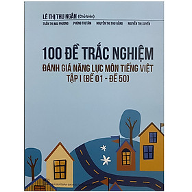 100 Đề Trắc Nghiệm Đánh Giá Năng Lực Môn Tiếng Việt Tập 1 (Đề 01 - Đề 50)