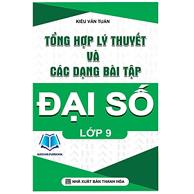 Sách - Tổng Hợp Lý Thuyết Và Các Dạng Bài Tập Đại Số Lớp 9 (KV)