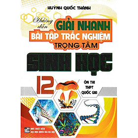 Hướng Dẫn Giải Nhanh Bài Tập Trắc Nghiệm Trọng Tâm Sinh Học 12 (Tái Bản)