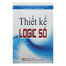 Thiết Kế Logic Số – TS. Đặng Hoài Bắc, TS. Nguyễn Ngọc Minh – (bìa mềm)