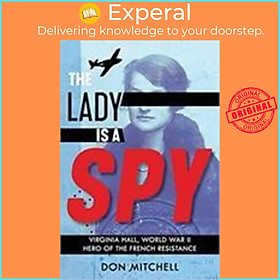 Sách - The Lady is a Spy: Virginia Hall, World War II's Most Dangerous Secret Ag by Don Mitchell (UK edition, paperback)