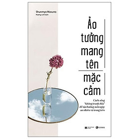 Download sách Ảo Tưởng Mang Tên Mặc Cảm: Cách Sống “Không Tranh Đấu” Để Tận Hưởng Mỗi Ngày An Nhiên Và Trong Trẻo