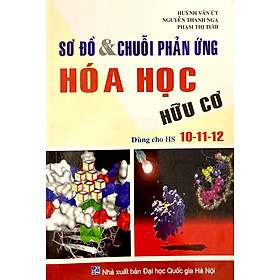 Sơ Đồ Và Chuỗi Phản Ứng Hóa Học Hữu Cơ Dùng Cho HS 10 - 11 - 12