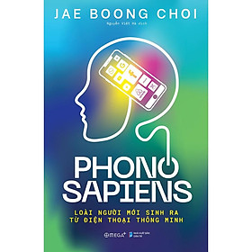 Phono Sapiens - Loài Người Mới Sinh Ra Từ Điện Thoại Thông Minh - Bản Quyền