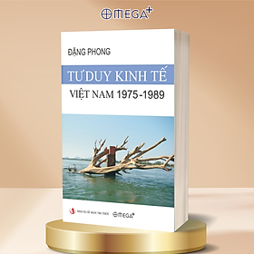 Tư Duy Kinh Tế Việt Nam 1975–1989 - Đặng Phong - Omega Plus
