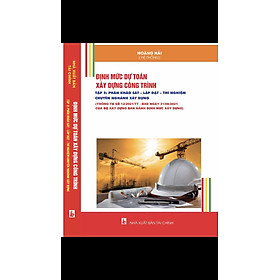 ĐỊNH MỨC DỰ TOÁN XÂY DỰNG CÔNG TRÌNH, TẬP 2: PHẦN KHẢO SÁT- LẮP ĐẶT- THÍ NGHIỆM CHUYÊN NGÀNH XÂY DỰNG