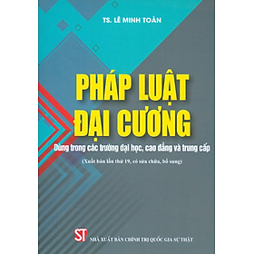 Pháp Luật Đại Cương - Dùng trong các trường đại học, cao đẳng và trung cấp (Xuất bản lần thứ 19, có sửa đổi, bổ sung)