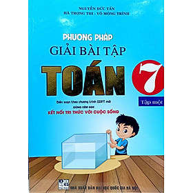 PHƯƠNG PHÁP GIẢI BÀI TẬP TOÁN 7 - TẬP 1 (DÙNG KÈM SGK KẾT NỐI TRI THỨC VỚI CUỘC SỐNG)