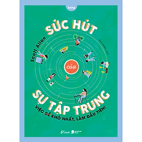 Sách Sức Hút Của Sự Tập Trung - Việc Khó Nhất, Làm Đầu Tiên!