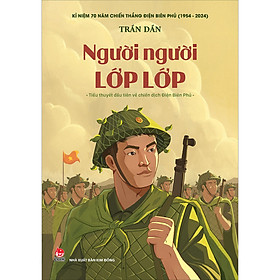 Sách Người người lớp lớp (Tiểu thuyết) - Kỉ niệm 70 năm chiến thắng Điện Biên Phủ