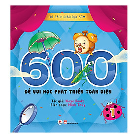 [Download Sách] Tủ Sách Giáo Dục Sớm - 600 Đề Vui Học Phát Triển Toàn Diện - Tập 1