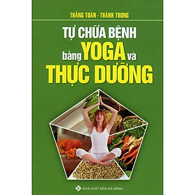 Tự Chữa Bệnh Bằng YoGa Và Thực Dưỡng (Tái Bản 2020)