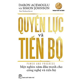 QUYỀN LỰC VÀ TIẾN BỘ – Một nghìn năm đấu tranh cho công nghệ và tiến bộ – Daron Acemoglu, Simon Johnson – Trần Thị Kim Chi dịch – NXB Trẻ