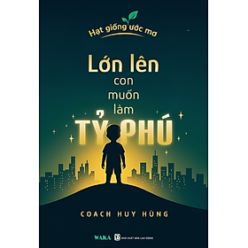 Sách Lớn Lên Con Muốn Làm Tỷ Phú