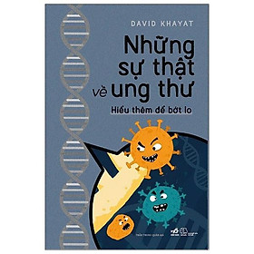 Sách  Nhã Nam - Những Sự Thật Về Ung Thư - Hiểu Thêm Để Bớt Lo