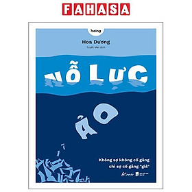 Sách - Nỗ Lực Ảo - Không Sợ Không Cố Gắng, Chỉ Sợ Cố Gắng “Giả”