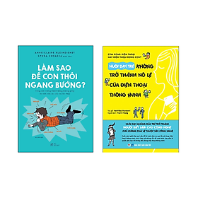 Combo 2 cuốn Nuôi Dạy Con: Làm Sao Để Con Thôi Ngang Bướng + Nuôi Dạy Trẻ Không Trở Thành Nô Lệ Của Điện Thoại Thông Minh - Nhiều Nhà Xuất Bản