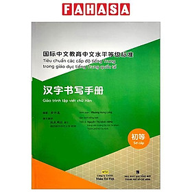 Tiêu Chuẩn Các Cấp Độ Tiếng Trung Trong Giáo Dục Tiếng Trung Quốc Tế - Giáo Trình Tập Viết Chữ Hán - Sơ Cấp