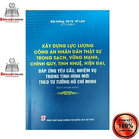 Hình ảnh Sách - Xây dựng lực lượng Công an Nhân dân thật sự trong sạch vững mạnh chính quy tinh nhuệ hiện đại đáp ứng yêu cầu...