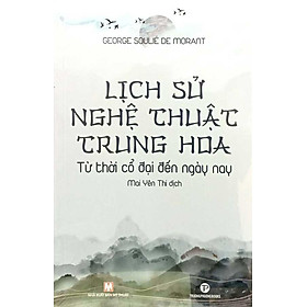 Lịch Sử Nghệ Thuật Trung Hoa – Từ Thời Cổ Đại Đến Ngày Nay